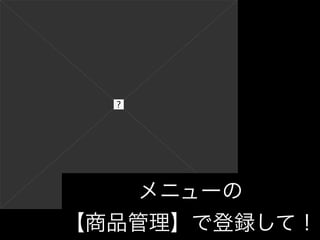 メニューの
【商品管理】で登録して！
 
