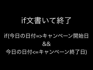 if文書いて終了
if(今日の日付=>キャンペーン開始日
        &&
今日の日付<=キャンペーン終了日)
 