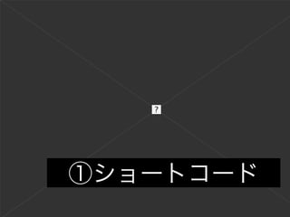 ①ショートコード
 