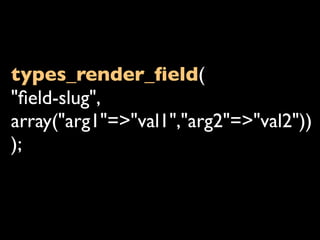 types_render_ﬁeld(
"ﬁeld-slug",
array("arg1"=>"val1","arg2"=>"val2"))
);
 