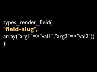 types_render_ﬁeld(
"ﬁeld-slug",
array("arg1"=>"val1","arg2"=>"val2"))
);
 