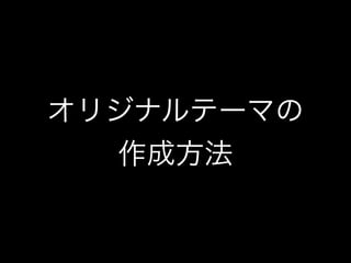 オリジナルテーマの
  作成方法
 