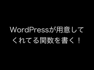 WordPressが用意して
くれてる関数を書く！
 