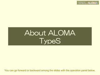 About ALOMA
                    TypeS



You can go forward or backward among the slides with the operation panel below.
 