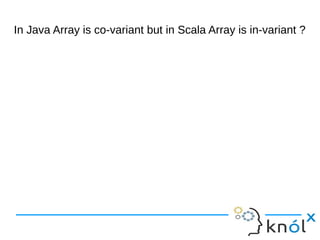 In Java Array is co-variant but in Scala Array is in-variant ?
 