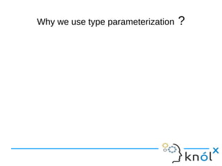 Why we use type parameterization ?
 
