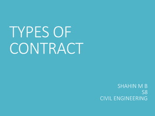 TYPES OF
CONTRACT
SHAHIN M B
S8
CIVIL ENGINEERING
 