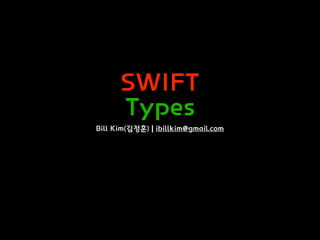 SWIFT
Types
Bill Kim(김정훈) | ibillkim@gmail.com
 