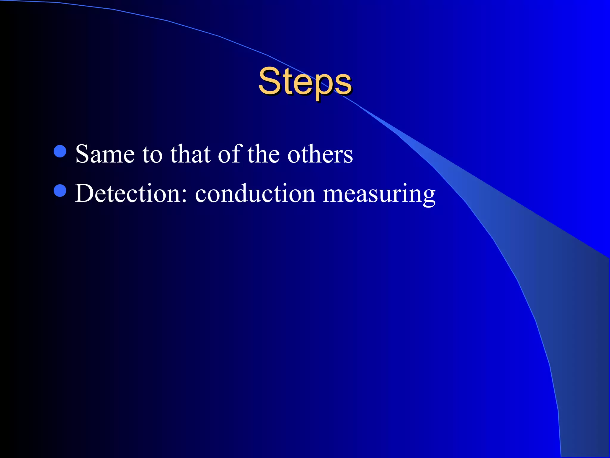 Steps
 Same to that of the others
 Detection: conduction measuring
 
