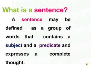 A sentence may be
defined as a group of
words that contains a
subject and a predicate and
expresses a complete
thought.
C&AVideoProduction,Inc
What is a sentence?
 