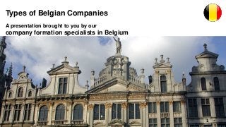 Types of Belgian Companies
A presentation brought to you by our
company formation specialists in Belgium
1
 