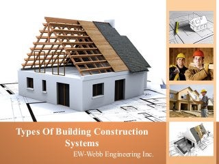 Types Of Building Construction
Systems
EW-Webb Engineering Inc.
 
