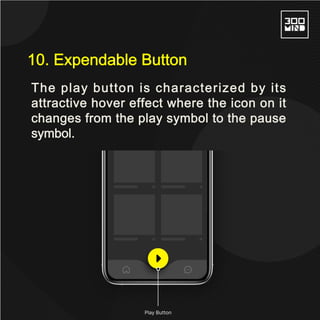 The play button is characterized by its
attractive hover effect where the icon on it
changes from the play symbol to the pause
symbol.
10. Expendable Button
 