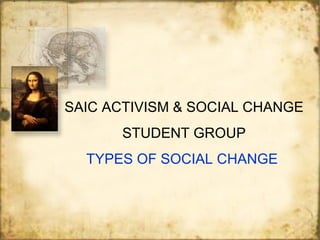 SAIC ACTIVISM & SOCIAL CHANGE STUDENT GROUP TYPES OF SOCIAL CHANGE   