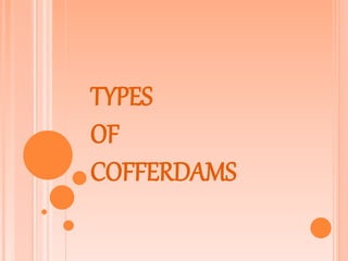 TYPES
OF
COFFERDAMS
 