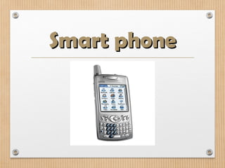 Smart phone
Smart phone
 