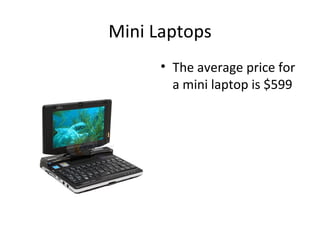 Mini Laptops The average price for a mini laptop is $599