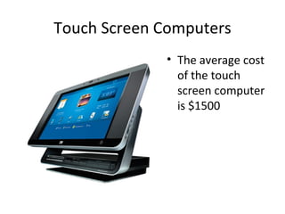 Touch Screen Computers The average cost of the touch screen computer is $1500