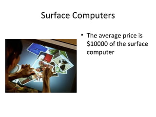 Surface Computers The average price is $10000 of the surface computer