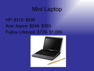 Mini Laptop HP: $312- $836 Acer Aspire: $248- $393 Fujitus Lifebook: $729- $1,089