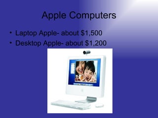 Apple Computers Laptop Apple- about $1,500 Desktop Apple- about $1,200