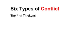 Six Types of Conflict
The Plot Thickens
 
