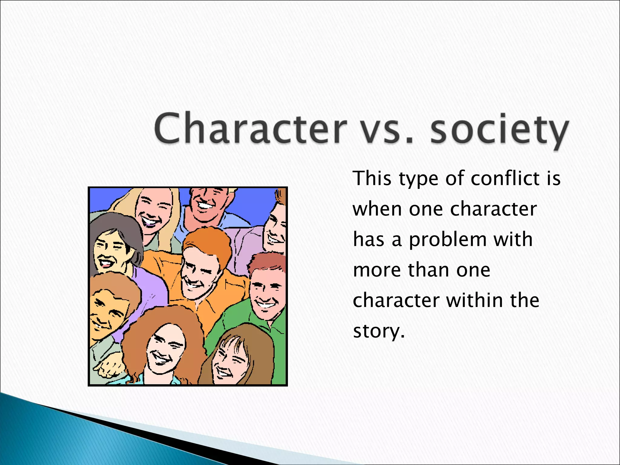 This type of conflict is when one character has a problem with more than one character within the story. 