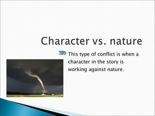 This type of conflict is when a character in the story is working against nature. 