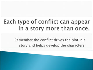 Remember the conflict drives the plot in a story and helps develop the characters. 