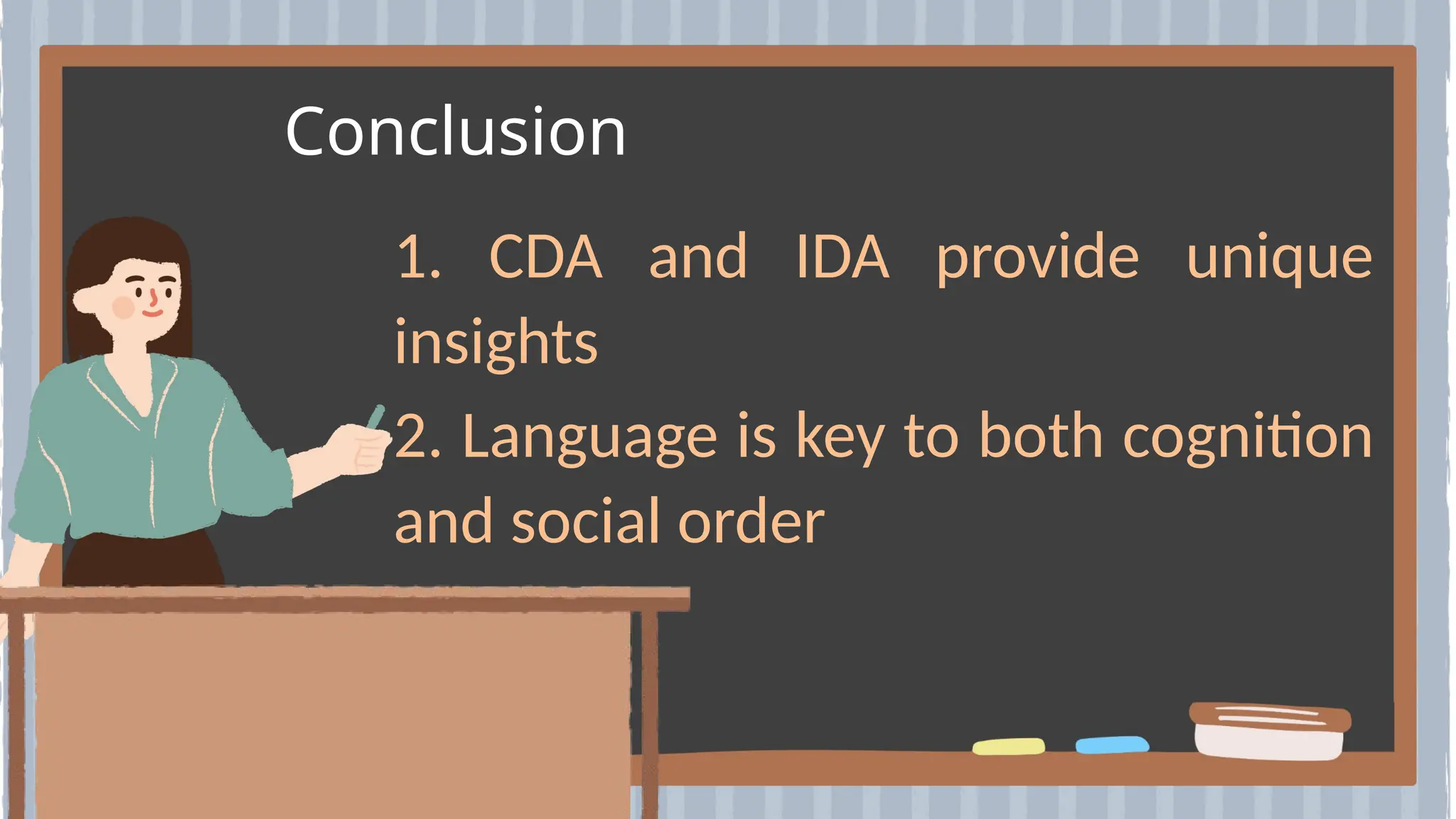 1. CDA and IDA provide unique
insights
2. Language is key to both cognition
and social order
Conclusion
 