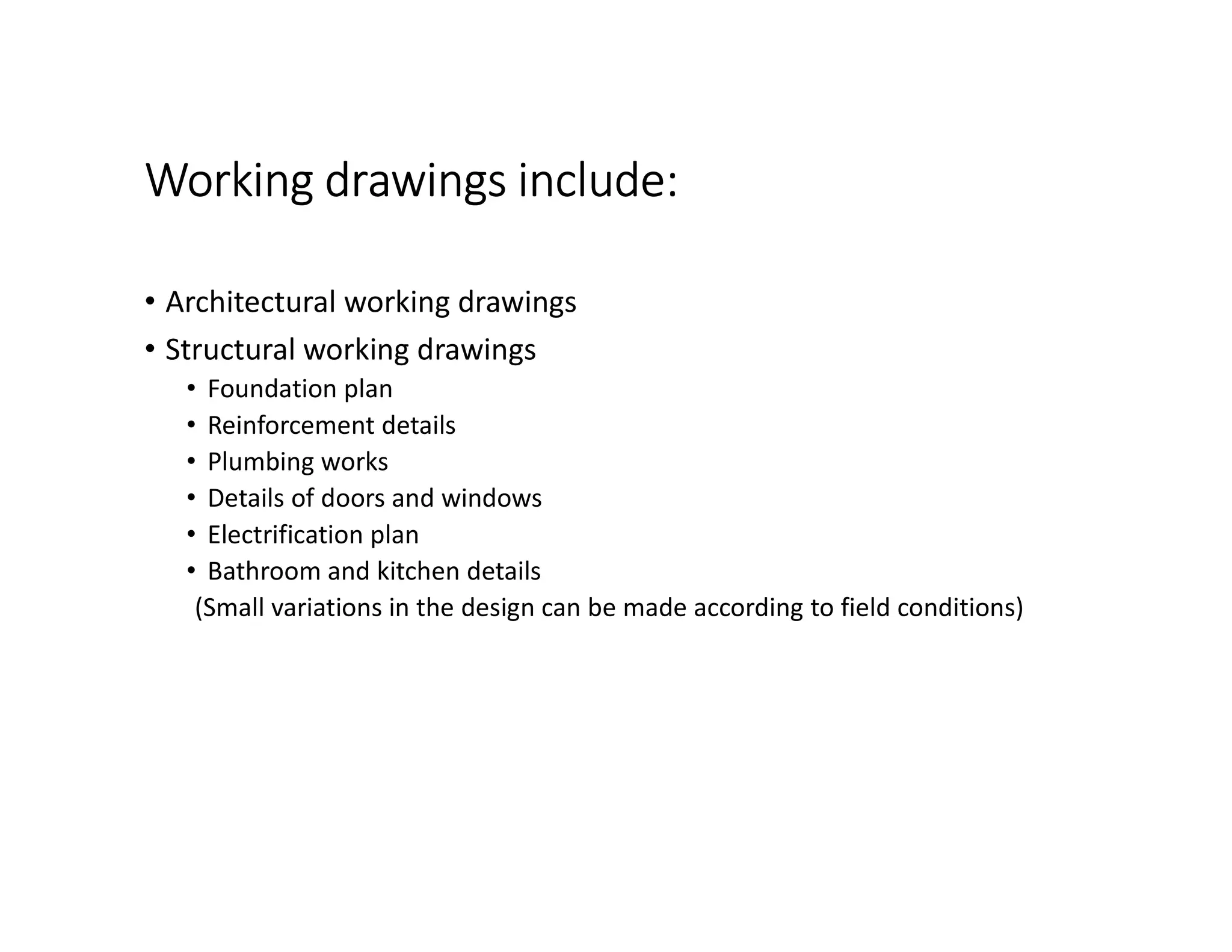 Working drawings include:
• Architectural working drawings
• Structural working drawings
• Foundation plan
• Reinforcement details
• Plumbing works
• Details of doors and windows
• Electrification plan
• Bathroom and kitchen details
(Small variations in the design can be made according to field conditions)
 