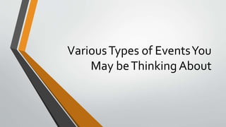 VariousTypes of EventsYou
May beThinking About
 
