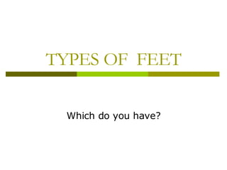TYPES OF  FEET Which do you have? 