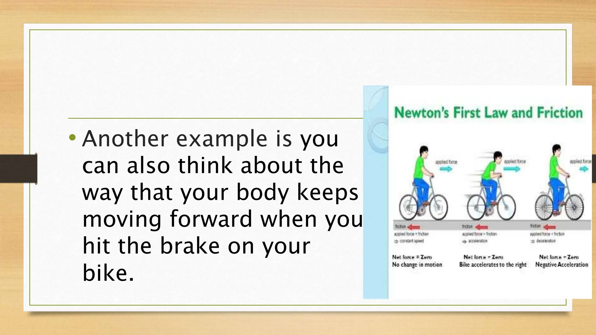 • Another example is you
can also think about the
way that your body keeps
moving forward when you
hit the brake on your
bike.
 