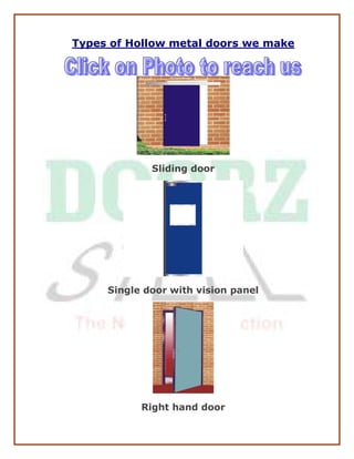 Types of Hollow metal doors we make 




             Sliding door 




     Single door with vision panel 




           Right hand door
 