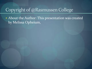 Copyright of @Rasmussen CollegeAbout the Author: This presentation was created by Melissa Opheium, 