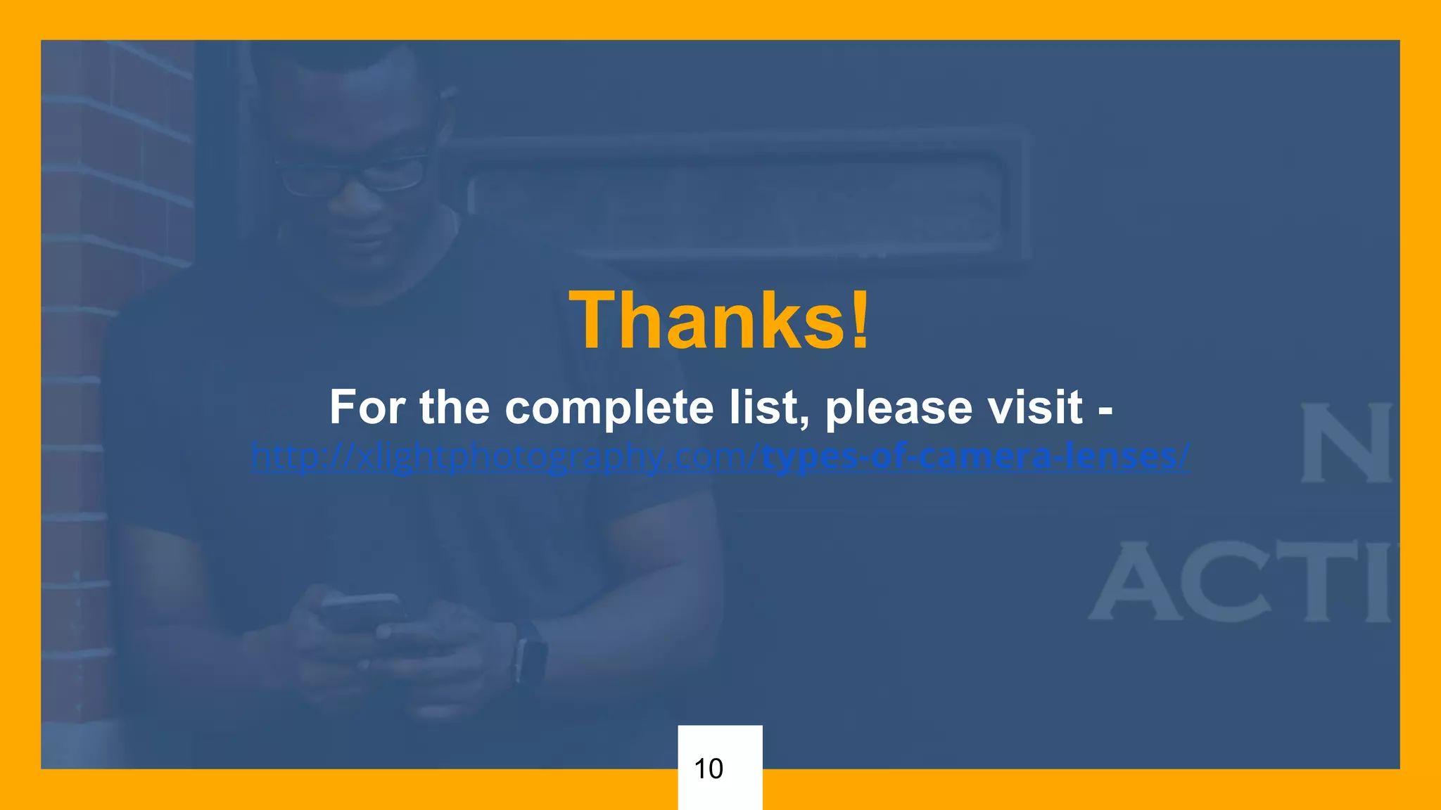 10
Thanks!
For the complete list, please visit -
http://xlightphotography.com/types-of-camera-lenses/
 