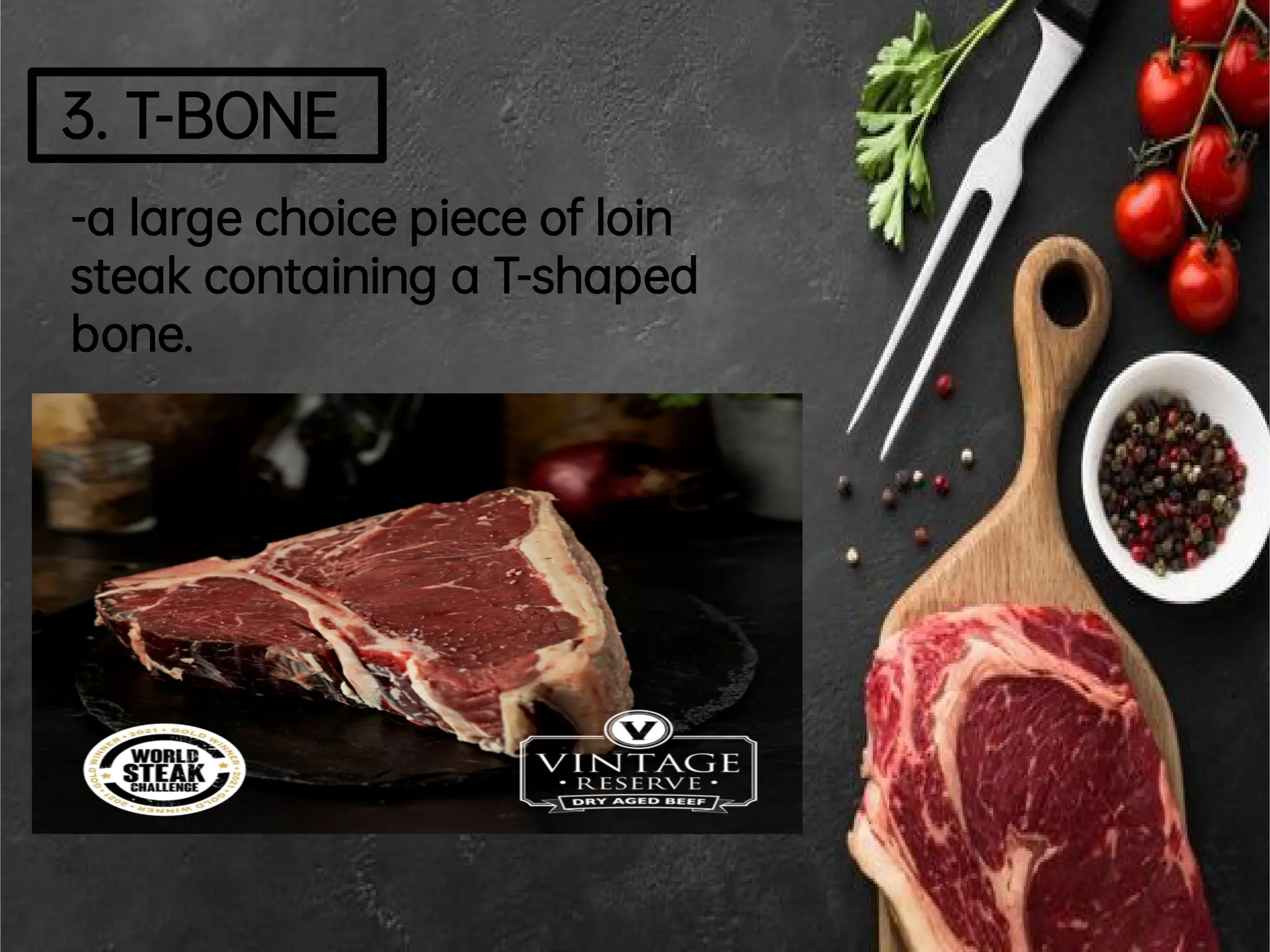 3.T-BONE
-a largechoicepieceofloin
steakcontaining a T-shaped
bone.
 