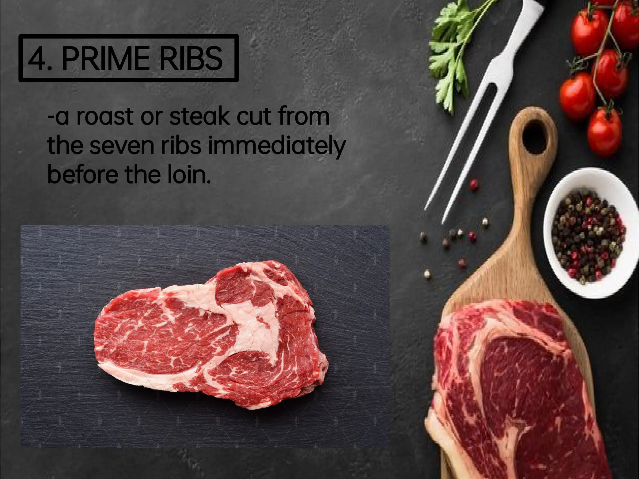 4.PRIMERIBS
-a roastorsteakcutfrom
thesevenribs immediately
beforetheloin.
 