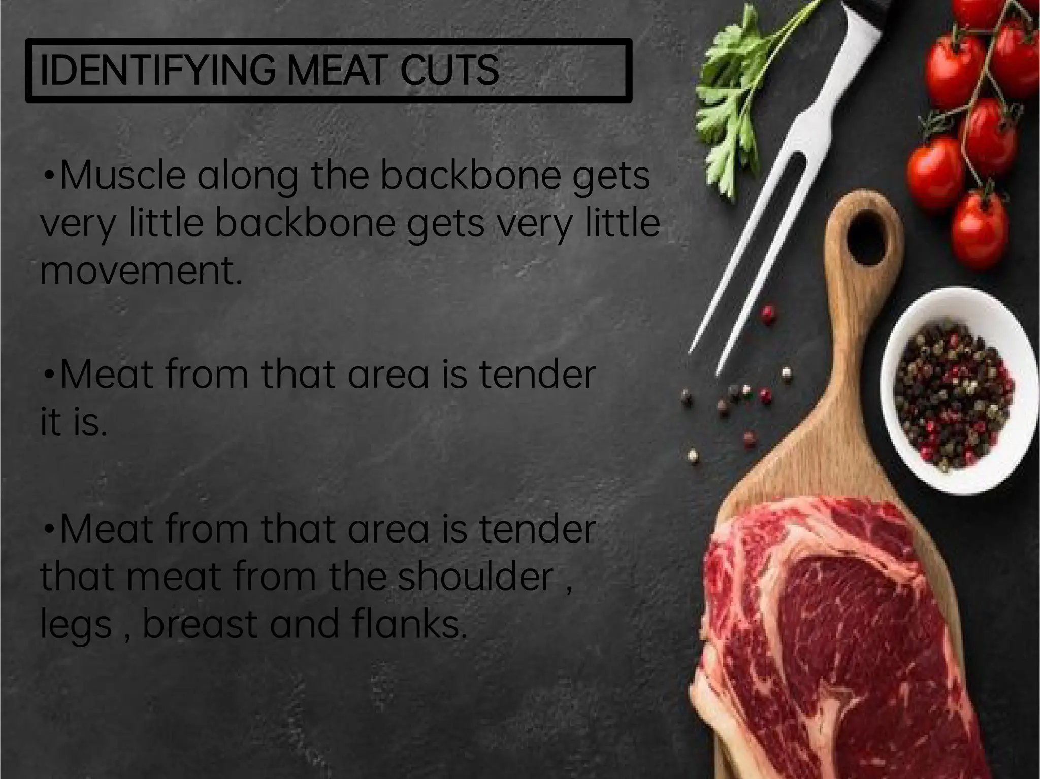 IDENTIFYINGMEATCUTS
•Musclealong thebackbonegets
verylittlebackbonegets verylittle
movement.
•Meatfrom thatarea is tender
itis.
•Meatfrom thatarea is tender
thatmeatfrom theshoulder,
legs ,breastand anks.
 