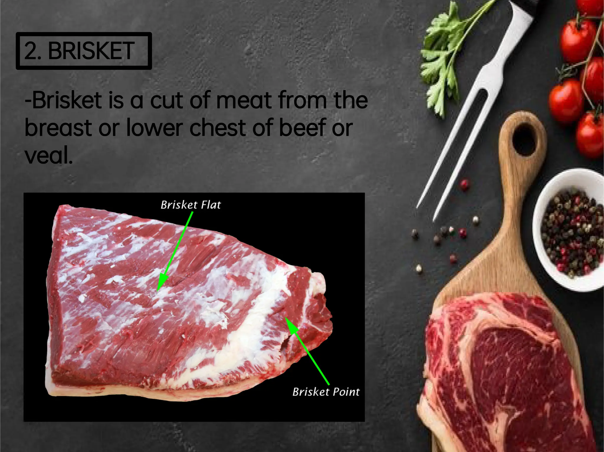 2.BRISKET
-Brisketis a cutofmeatfrom the
breastorlowerchestofbeefor
veal.
 