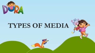 TYPES OF MEDIA
 