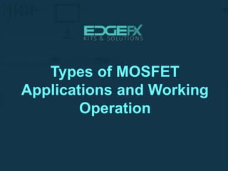 Types of MOSFET
Applications and Working
Operation
 
