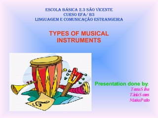 Escola Básica 2.3 São Vicente Curso EFA/ B3 Linguagem e comunicação estrangeira ,[object Object],[object Object],[object Object],[object Object],TYPES OF MUSICAL INSTRUMENTS 