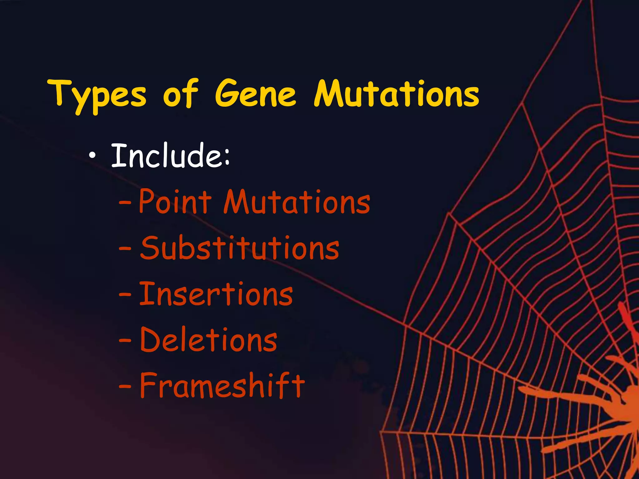 Types of Gene Mutations
• Include:
– Point Mutations
– Substitutions
– Insertions
– Deletions
– Frameshift
 