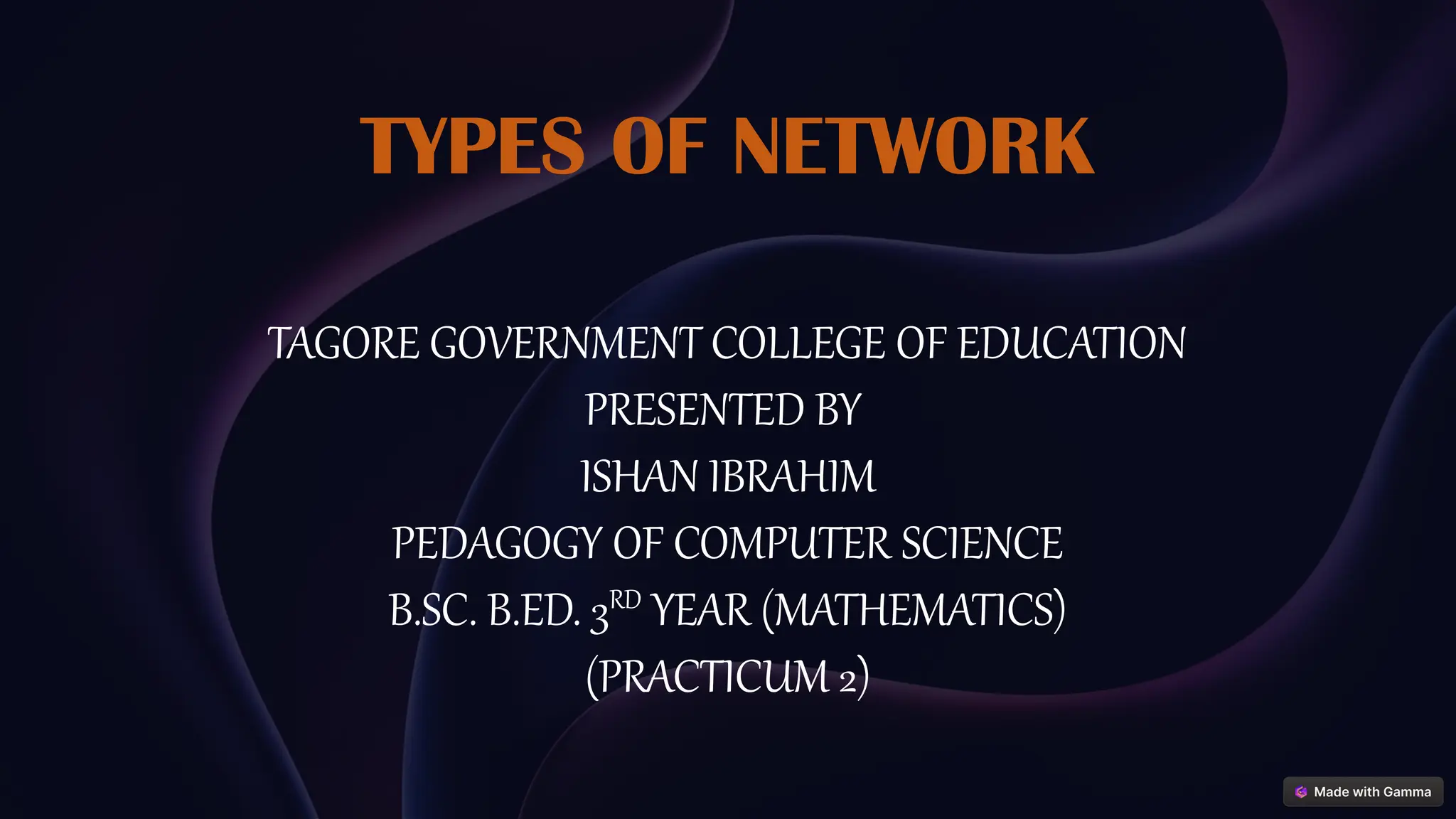 TYPES OF NETWORK
TAGORE GOVERNMENT COLLEGE OF EDUCATION
PRESENTED BY
ISHAN IBRAHIM
PEDAGOGY OF COMPUTER SCIENCE
B.SC. B.ED. 3RD
YEAR (MATHEMATICS)
(PRACTICUM 2)
 