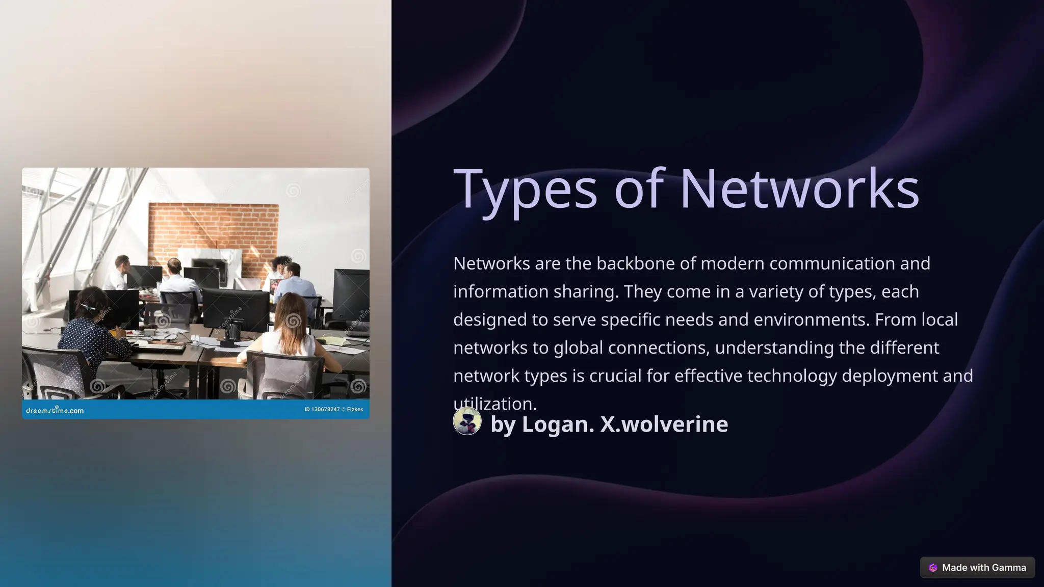 Types of Networks
Networks are the backbone of modern communication and
information sharing. They come in a variety of types, each
designed to serve specific needs and environments. From local
networks to global connections, understanding the different
network types is crucial for effective technology deployment and
utilization.
by Logan. X.wolverine
 