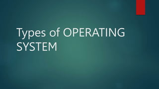 Types of OPERATING
SYSTEM
 