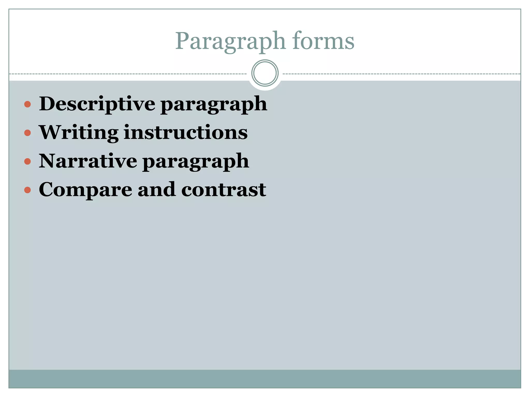 Paragraph forms
 Descriptive paragraph
 Writing instructions
 Narrative paragraph
 Compare and contrast

 