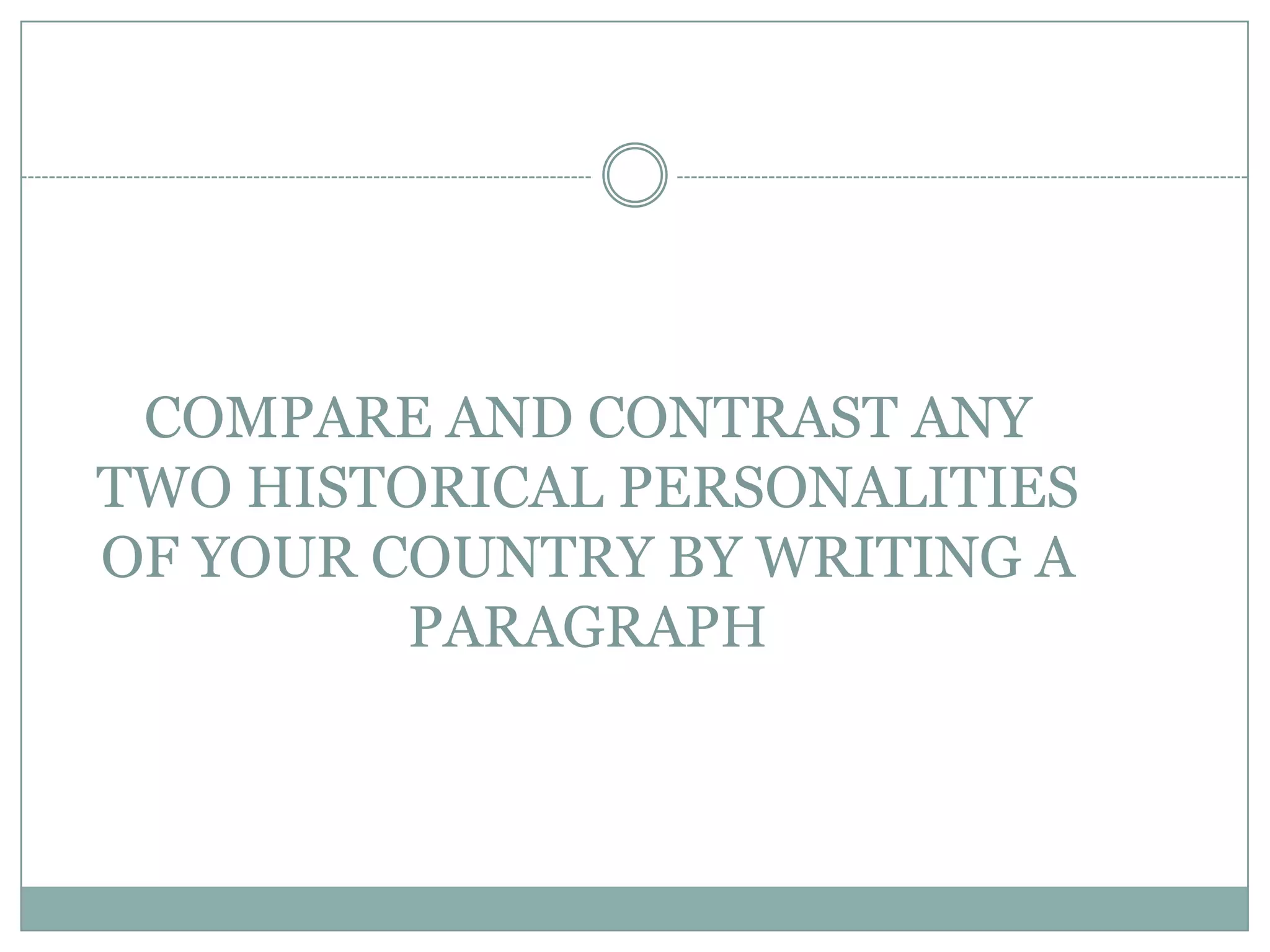 COMPARE AND CONTRAST ANY
TWO HISTORICAL PERSONALITIES
OF YOUR COUNTRY BY WRITING A
PARAGRAPH

 